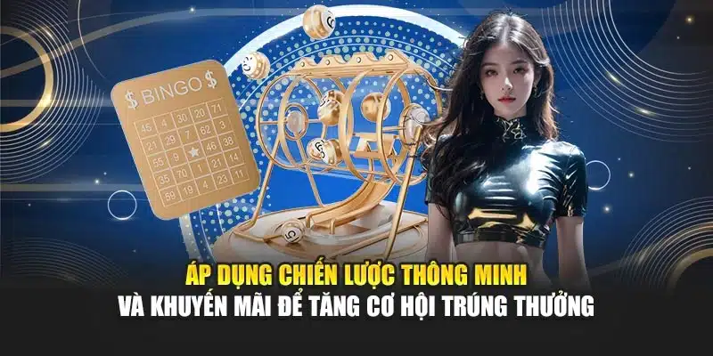 Áp dụng chiến lược thông minh và khuyến mãi để tăng cơ hội trúng thưởng