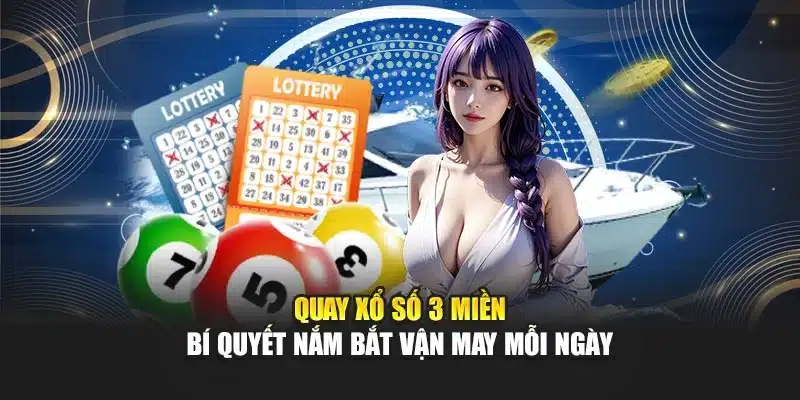 Quay Xổ Số 3 Miền – Bí Quyết Nắm Bắt Vận May Mỗi Ngày