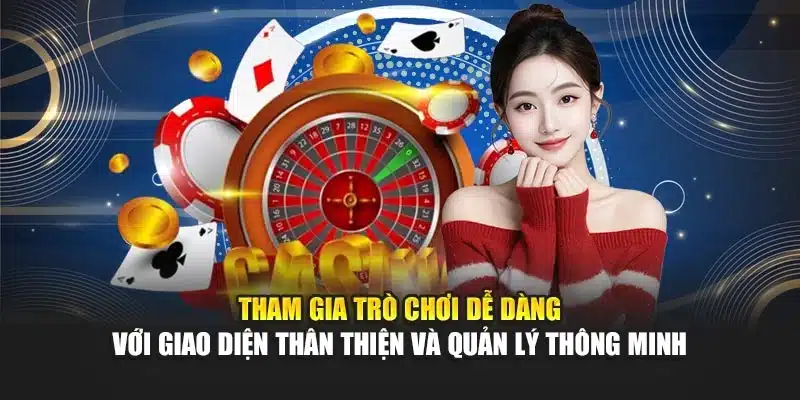 Tham gia trò chơi dễ dàng với giao diện thân thiện và quản lý thông minh