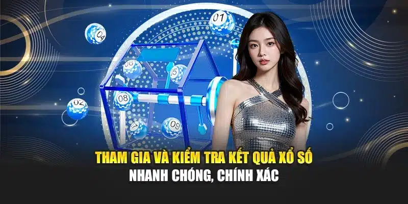 Tham gia và kiểm tra kết quả xổ số nhanh chóng, chính xác
